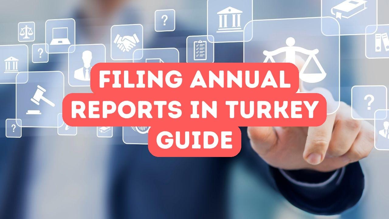 Guide to Filing Annual Reports in Turkey as a Foreign Business
