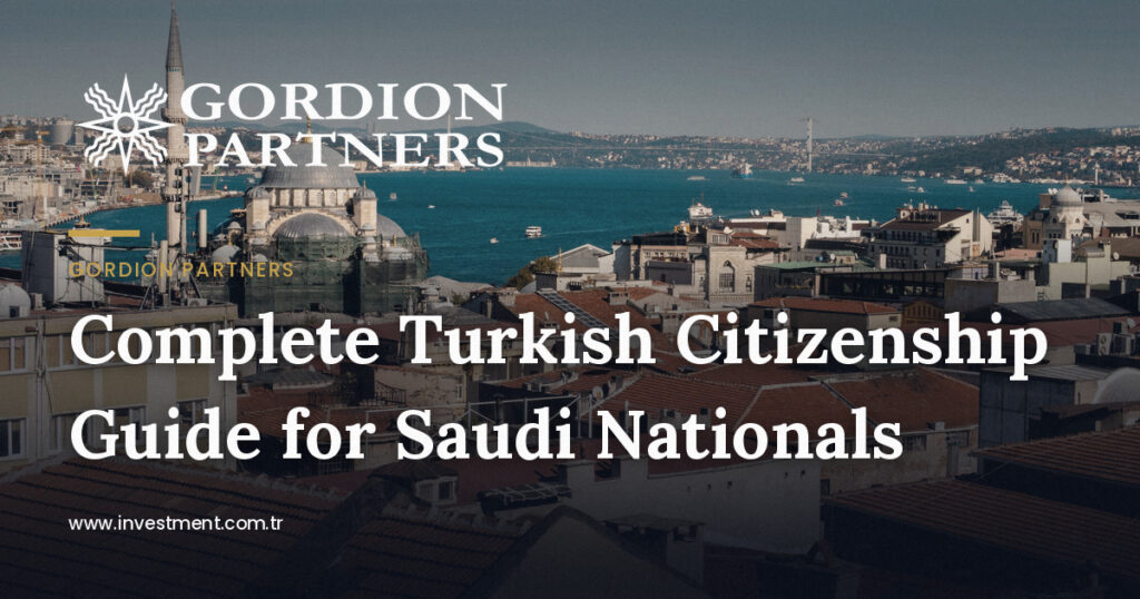 Turkish citizenship for Saudi investors - Complete Turkish Citizenship Guide for Saudi Nationals